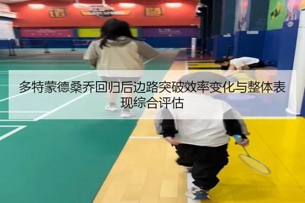 多特蒙德桑乔回归后边路突破效率变化与整体表现综合评估
